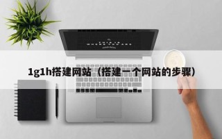 保亭1g1h搭建网站（搭建一个网站的步骤）