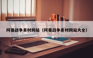 保亭阿曼战争素材网站（阿曼战争素材网站大全）