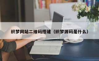 保亭织梦网站二维码搭建（织梦源码是什么）
