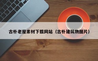 保亭古朴老屋素材下载网站（古朴建筑物图片）